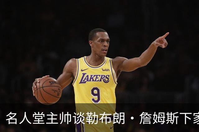 名人堂主帅谈勒布朗·詹姆斯下家：不回热火，不去勇士，回骑士