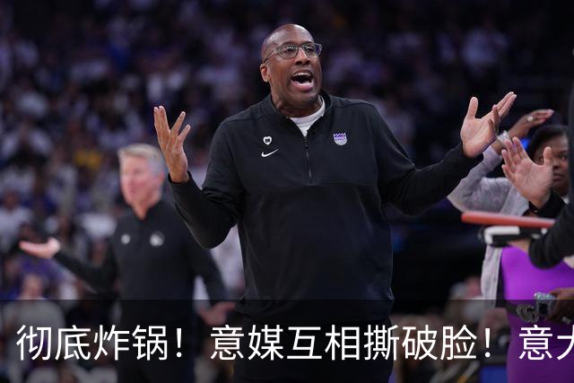 彻底炸锅！意媒互相撕破脸！意大利足协的纷争，真的只有利益吗？
