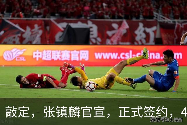 敲定，张镇麟官宣，正式签约，4年2400万，获妻子支持