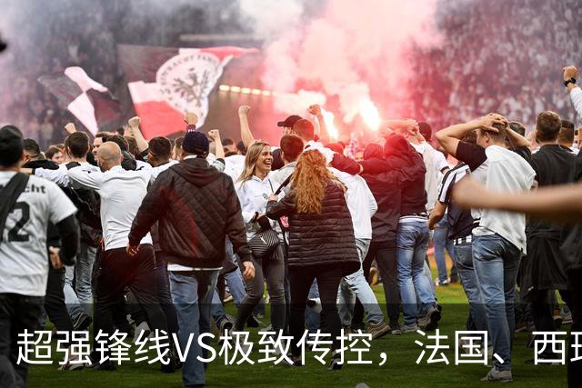 超强锋线VS极致传控，法国、西班牙谁能挺进世界杯决赛？