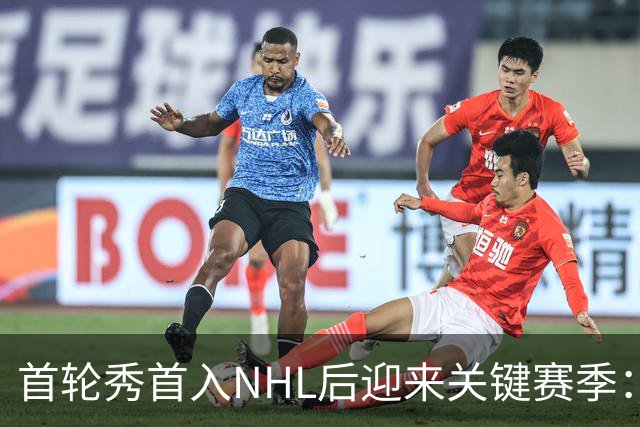首轮秀首入NHL后迎来关键赛季：21岁后卫能否突破自己